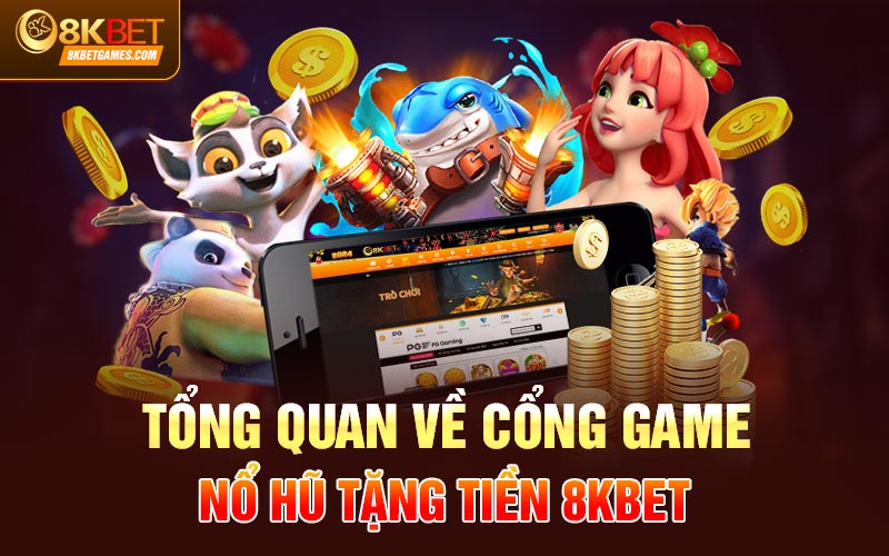 Game Nổ Hũ Tặng Tiền Cho Khách Khởi Nghiệp Tại 8KBET Tổng quan về cổng game nổ hũ tặng tiền 8KBET