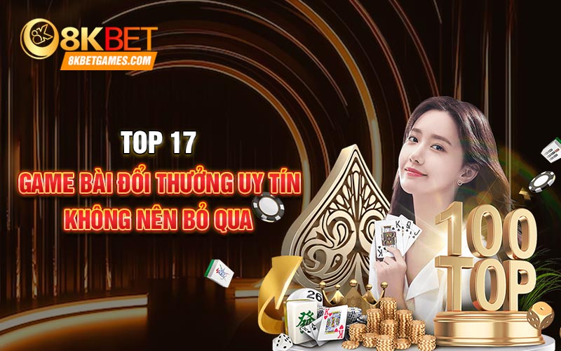 Top 17 Game Bài Đổi Thưởng Uy Tín Nhất 2024 Top 17 game bài đổi thưởng uy tín không nên bỏ qua