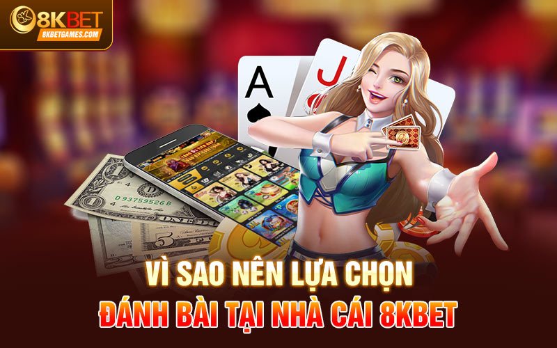 Hướng Dẫn Chơi Game Đánh Bài Online Trực Tuyến 8KBET Vì sao nên lựa chọn đánh bài tại nhà cái 8KBET