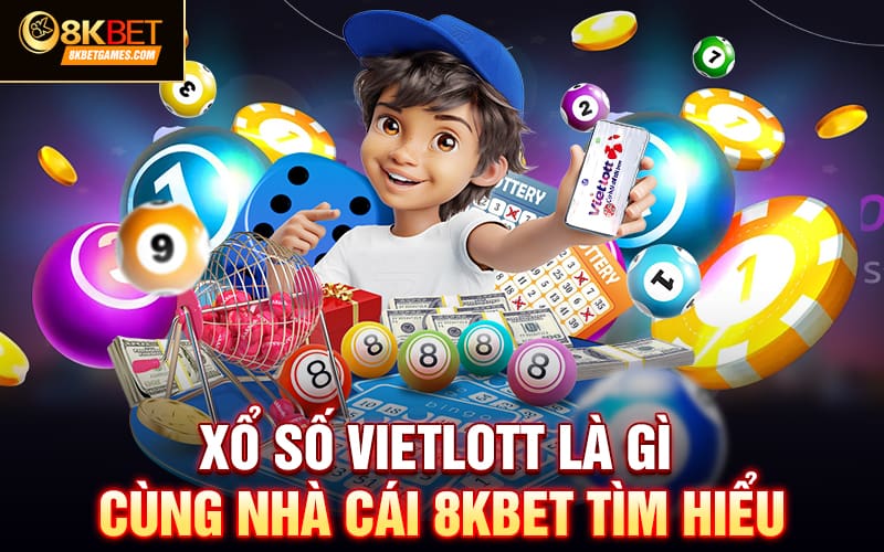 Tìm Hiểu Sâu Về Xổ Số Vietlott Là Gì? Cách Chơi Hiệu Quả Xổ số Vietlott là gì cùng nhà cái 8KBET tìm hiểu