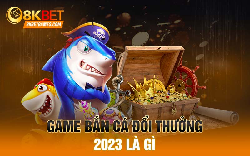 Top Game Bắn Cá Đổi Thưởng 2023 Mới Nhất Game bắn cá đổi thưởng 2023 là gì