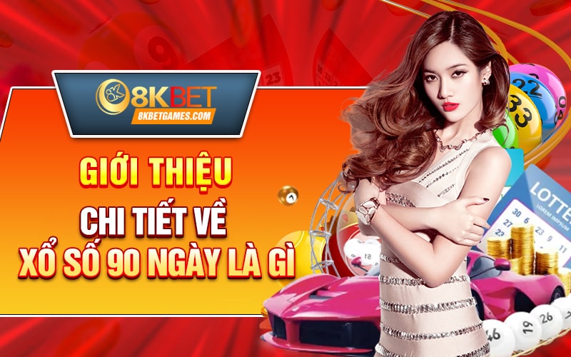 Xổ Số 90 Ngày? Cùng Nhà Cái 8KBET Phân Tích Giới thiệu chi tiết về xổ số 90 ngày là gì