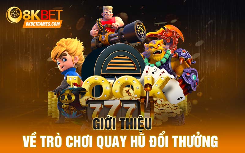 Quay Hũ Đổi Thưởng Đã Có Trong Sảnh Game 8KBET Giới thiệu về trò chơi quay hũ đổi thưởng
