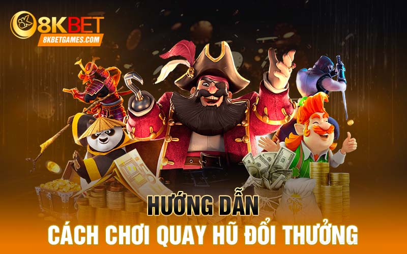 Quay Hũ Đổi Thưởng Đã Có Trong Sảnh Game 8KBET Hướng dẫn cách chơi quay hũ đổi thưởng