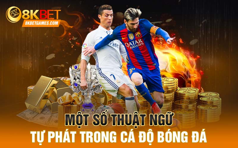 Tìm Hiểu Về Thuật Ngữ Cá Độ Bóng Đá Một số thuật ngữ tự phát trong cá độ bóng đá
