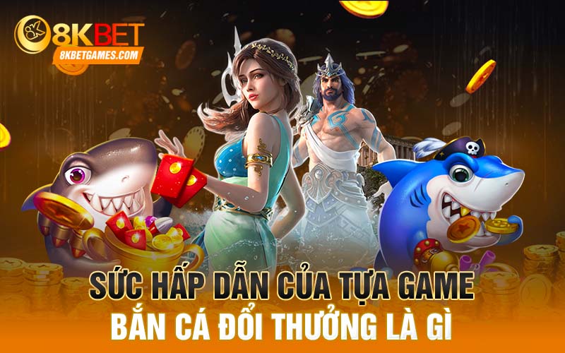 Top Game Bắn Cá Đổi Thưởng 2023 Mới Nhất Sức hấp dẫn của tựa game bắn cá đổi thưởng là gì