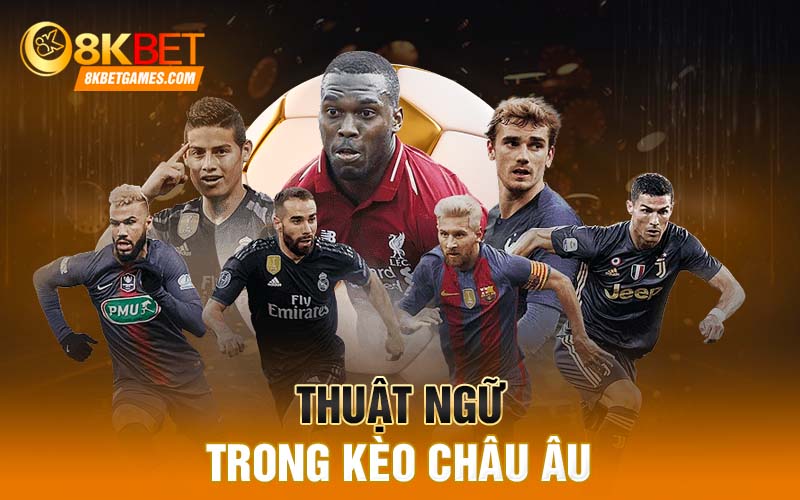Tìm Hiểu Về Thuật Ngữ Cá Độ Bóng Đá Thuật ngữ trong kèo châu Âu