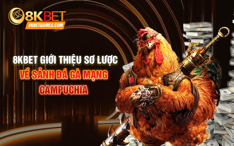 Trực Tiếp Các Trận Đấu Đá Gà Mạng Campuchia Tại 8KBET 8KBET Giới thiệu sơ lược về sảnh đá gà mạng campuchia