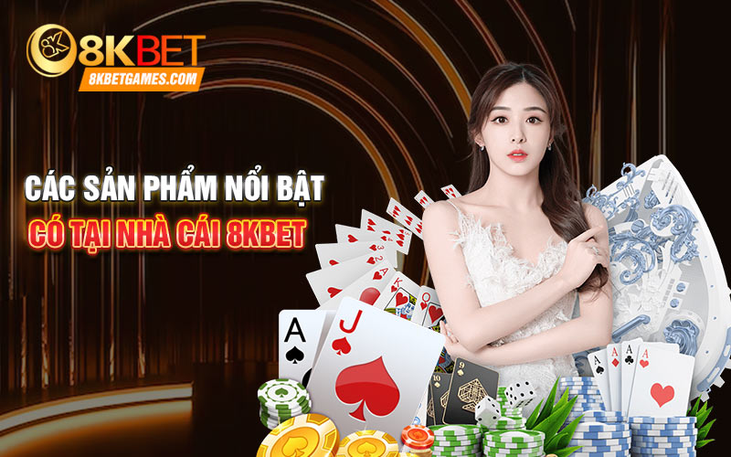 Nhà Cái 8KBET Cổng Game Quay Hũ Uy Tín Nhất Hiện Nay Các sản phẩm nổi bật có tại nhà cái 8KBET