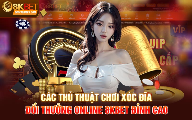 Xóc Đĩa Đổi Thưởng Online - Vốn 1 Lời 4 Siêu Hời Các thủ thuật chơi xóc đĩa đổi thưởng Online 8KBET đỉnh cao