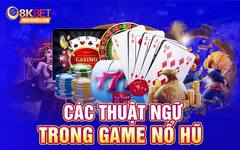 Cách Chơi Nổ Hũ Mới Dễ Thắng Kiếm Tiền Khủng 2024 Các thuật ngữ trong game nổ hũ