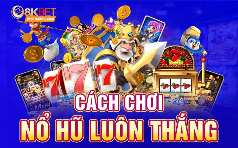 Cách Chơi Nổ Hũ Mới Dễ Thắng Kiếm Tiền Khủng 2024 Cách chơi nổ hũ luôn thắng
