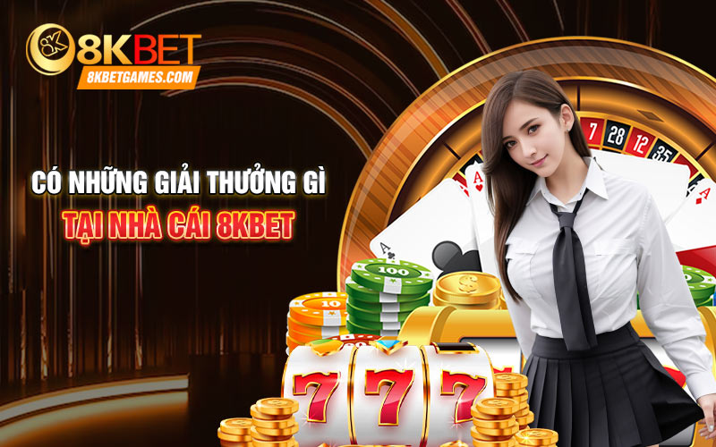 Nhà Cái 8KBET Cổng Game Quay Hũ Uy Tín Nhất Hiện Nay Có những giải thưởng gì tại nhà cái 8KBET