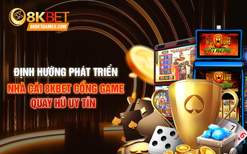 Nhà Cái 8KBET Cổng Game Quay Hũ Uy Tín Nhất Hiện Nay Định hướng phát triển nhà cái 8KBET cổng game quay hũ uy tín