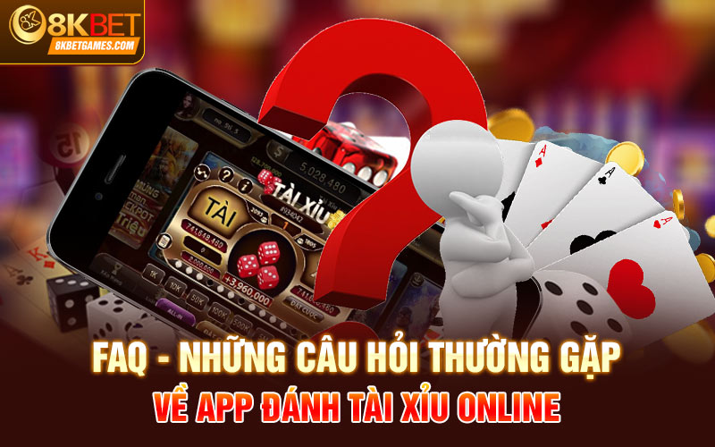 Bật Mí Cách Chơi Trên App Đánh Tài Xỉu Online Thắng FAQ - Những câu hỏi thường gặp về app đánh tài xỉu online