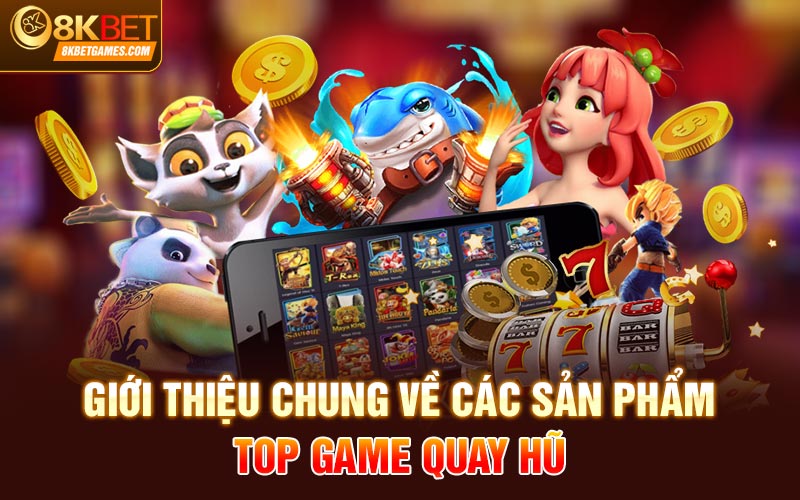 Top Game Quay Hũ Uy Tín Được Nhiều Người Lựa Chọn Giới thiệu chung về các sản phẩm top game quay hũ