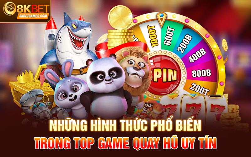 Top Game Quay Hũ Uy Tín Được Nhiều Người Lựa Chọn Những hình thức phổ biến trong top game quay hũ uy tín