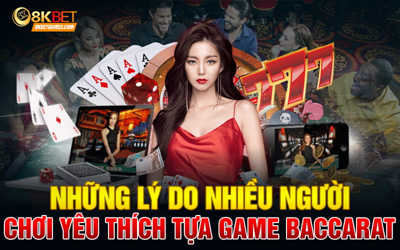 Game Baccarat Lý Do Tựa Game Này Lại Được Nhiều Ưa Thích Những lý do nhiều người chơi yêu thích tựa game Baccarat