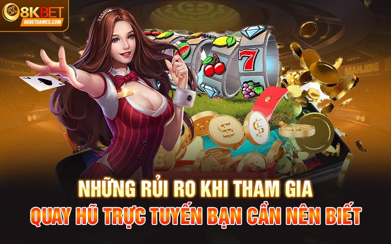 Tổng quan về trò chơi quay hũ trực tuyến tại 8KBet Những rủi ro khi tham gia quay hũ trực tuyến bạn cần nên biết