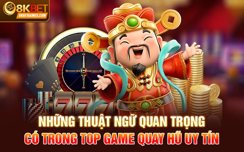 Top Game Quay Hũ Uy Tín Được Nhiều Người Lựa Chọn Những thuật ngữ quan trọng có trong top game quay hũ uy tín