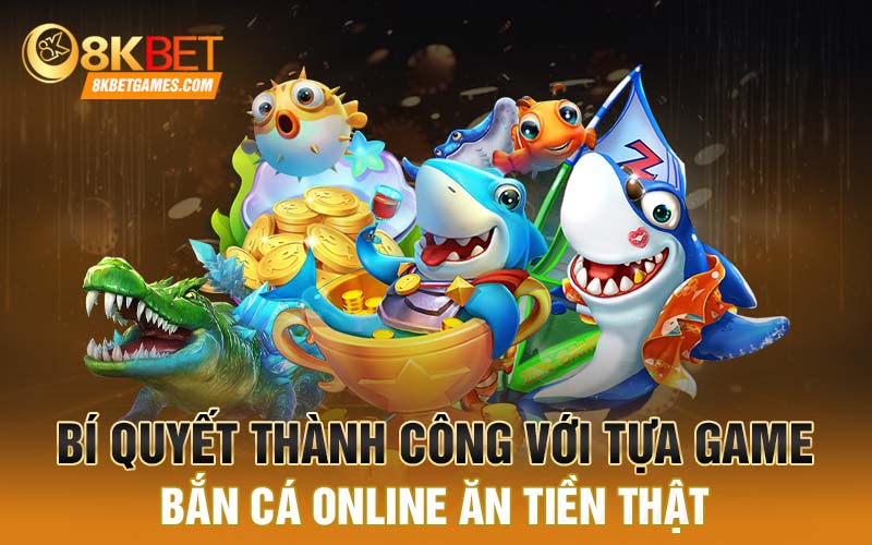 Chơi Bắn Cá Online Ăn Tiền Thật Cực Uy Tín Cho Anh Em Bí quyết thành công với tựa game bắn cá online ăn tiền thật