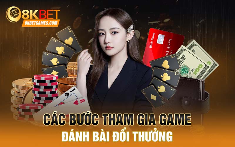 Game Đánh Bài Đổi Thưởng 8kbet - Trò Chơi Độc Đáo Hấp Dẫn Các bước tham gia game đánh bài đổi thưởng