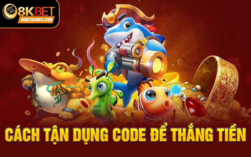 Bắn Cá Đổi Thưởng Tặng Code Tân Thủ Tại 8KBET Cách tận dụng code để thắng tiền