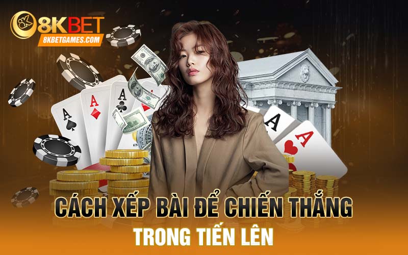 Game Đánh Bài Tiến Lên Online - Tựa Game Hấp Dẫn Tại 8Kbet Cách xếp bài để chiến thắng trong tiến lên