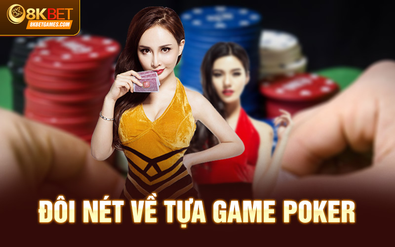 Cách Chơi Poker Từ A Tới Z Dễ Hiểu Nhất Cho Người Mới Đôi nét về tựa game Poker