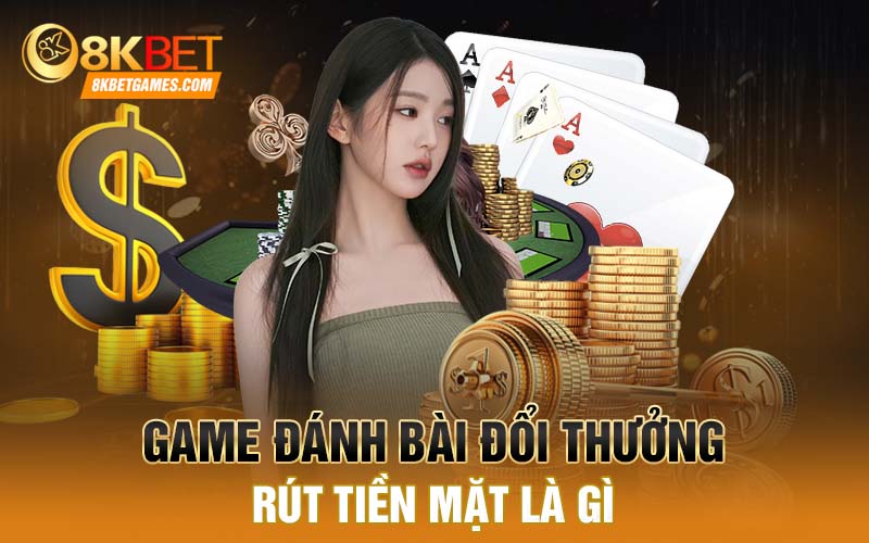 Game Đánh Bài Đổi Thưởng 8kbet - Trò Chơi Độc Đáo Hấp Dẫn Game đánh bài đổi thưởng rút tiền mặt là gì
