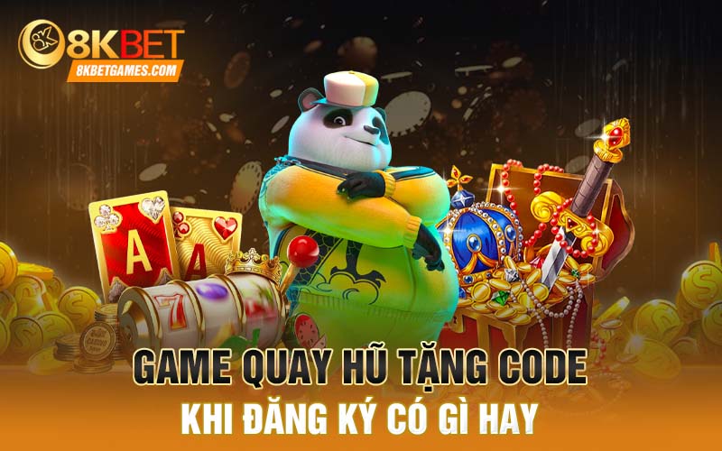 Tham Gia Game Quay Hũ Tặng Code Khi Đăng Ký Trang 8KBET Game quay hũ tặng code khi đăng ký có gì hay