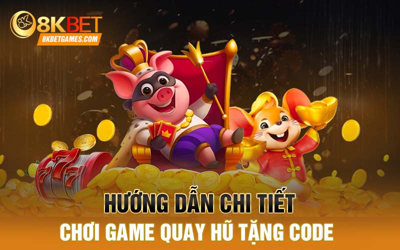 Tham Gia Game Quay Hũ Tặng Code Khi Đăng Ký Trang 8KBET Hướng dẫn chi tiết chơi game quay hũ tặng code