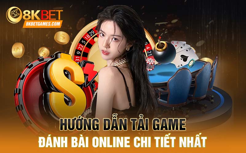 Hướng Dẫn Tải Game Đánh Bài Online Chi Tiết Nhất 8Kbet Hướng dẫn tải game đánh bài online chi tiết nhất