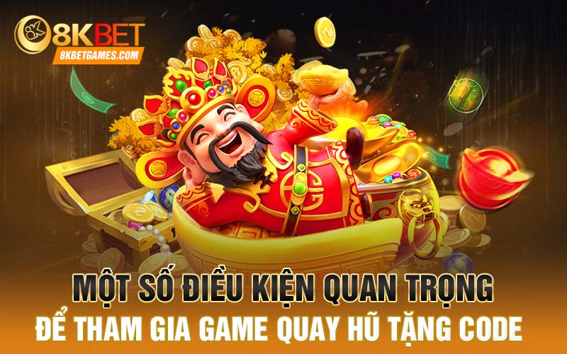 Tham Gia Game Quay Hũ Tặng Code Khi Đăng Ký Trang 8KBET Một số điều kiện quan trọng để tham gia game quay hũ tặng code