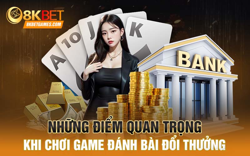 Game Đánh Bài Đổi Thưởng 8kbet - Trò Chơi Độc Đáo Hấp Dẫn Những điểm quan trọng khi chơi game đánh bài đổi thưởng