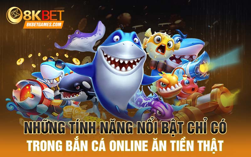 Chơi Bắn Cá Online Ăn Tiền Thật Cực Uy Tín Cho Anh Em Những tính năng nổi bật chỉ có trong bắn cá online ăn tiền thật