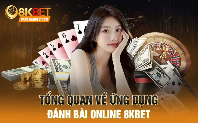 Hướng Dẫn Tải Game Đánh Bài Online Chi Tiết Nhất 8Kbet Tổng quan về ứng dụng đánh bài online 8kbet