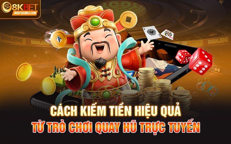 Tip Quay Hũ Trực Tuyến Cược Thủ Nào Cũng Nên Biết Cách kiếm tiền hiệu quả từ trò chơi quay hũ trực tuyến