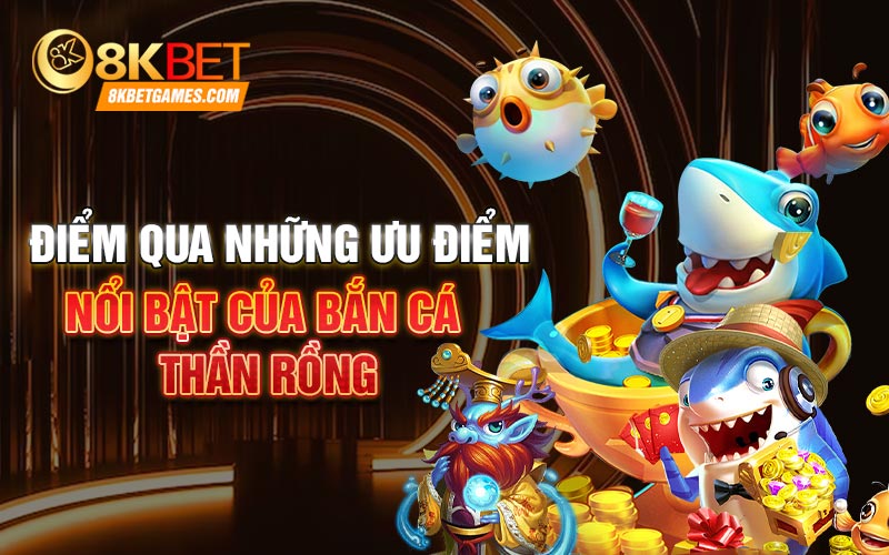 Bắn Cá Thần Rồng Siêu Hấp Dẫn Nhiều Thưởng Hậu Hĩnh Điểm qua những ưu điểm nổi bật của Bắn cá thần rồng