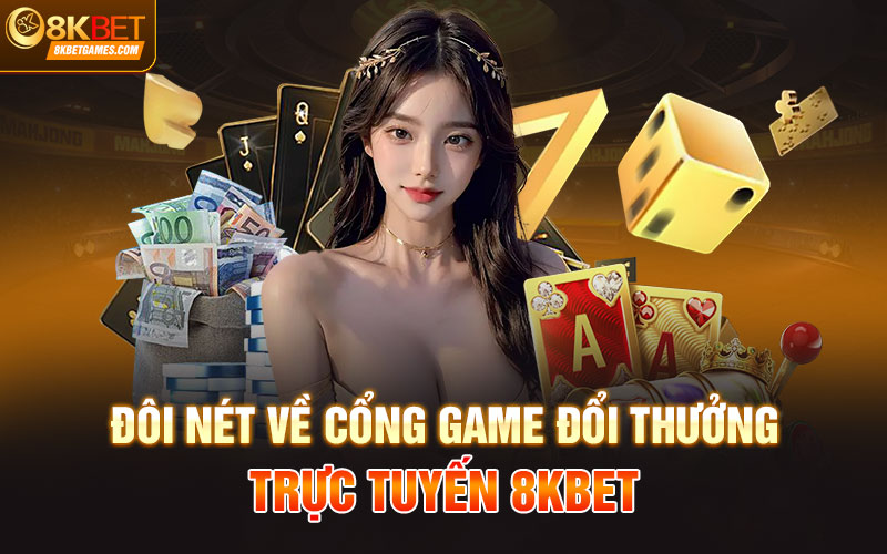 8KBet – Cổng game đổi thưởng trực tuyến hot nhất hiện nay Đôi nét về cổng game đổi thưởng trực tuyến 8KBet