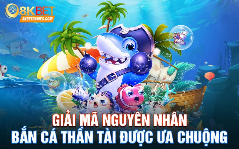 Bắn Cá Thần Tài - Trả Thưởng Hậu Hĩnh Làm Giàu Cực Nhanh Giải mã nguyên nhân Bắn cá thần tài được ưa chuộng