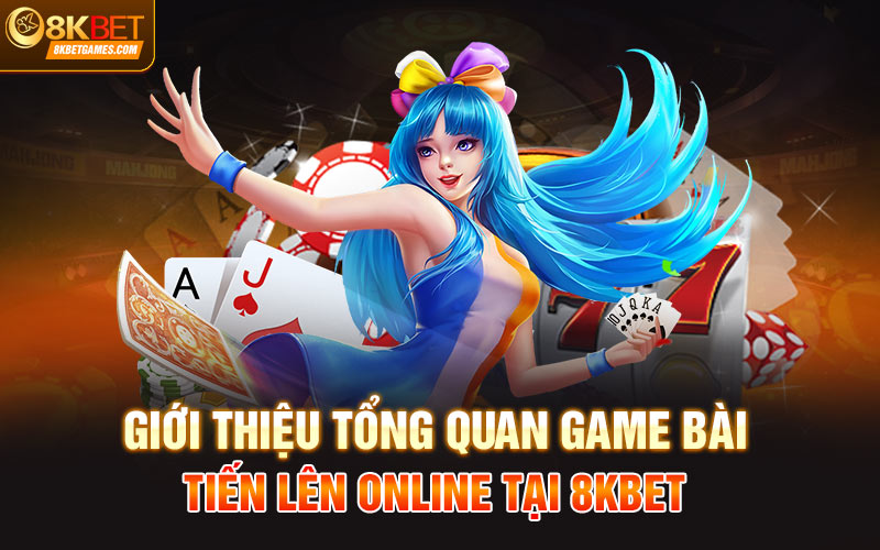 Game Bài Tiến Lên Online 8KBet Lựa Chọn Hàng Đầu Giới thiệu tổng quan Game bài tiến lên Online tại 8KBet