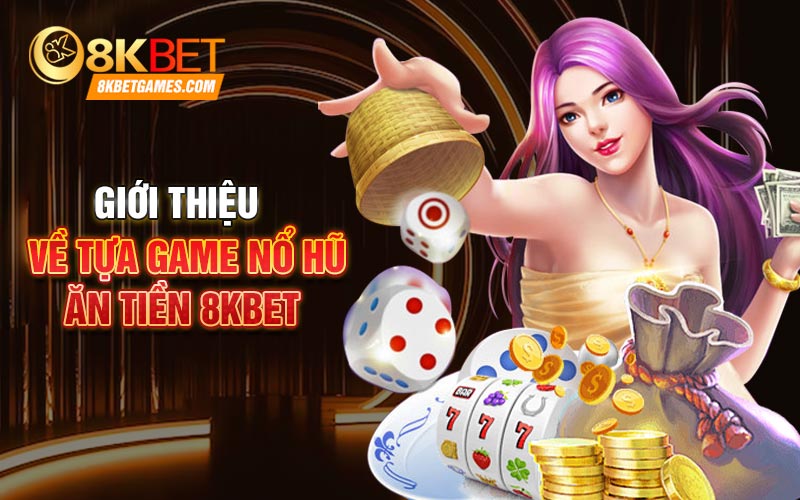 Game Nổ Hũ ăn Tiền 8kbet - Sảnh Chơi Hấp Dẫn Nhất Giới thiệu về tựa game nổ hũ ăn tiền 8kbet