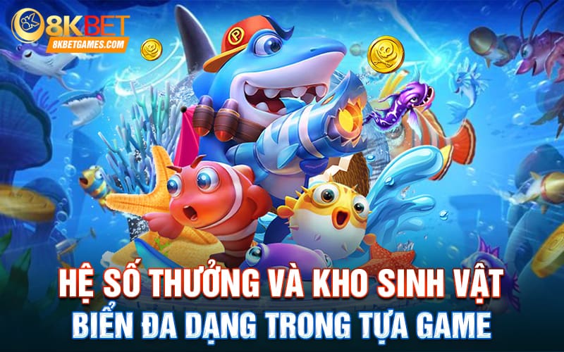 Bắn Cá Rùa Xanh 8Kbet Đẳng Cấp Săn Cá Nhận Thưởng Khủng Hệ số thưởng và kho sinh vật biển đa dạng trong tựa game
