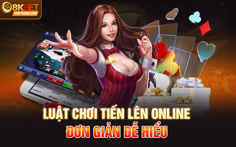 Game Bài Tiến Lên Online 8KBet Lựa Chọn Hàng Đầu Luật chơi Tiến lên Online đơn giản dễ hiểu