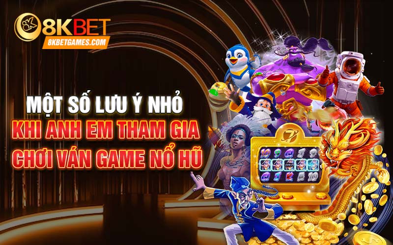 Game Nổ Hũ ăn Tiền 8kbet - Sảnh Chơi Hấp Dẫn Nhất Một số lưu ý nhỏ khi anh em tham gia chơi ván game nổ hũ