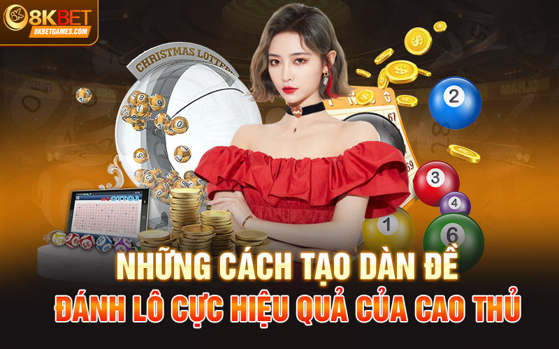 Tạo Dàn Đề Trước Khi Cược Bảo Đảm Thắng Lô Tại 8Kbet Những cách tạo dàn đề đánh lô cực hiệu quả của cao thủ