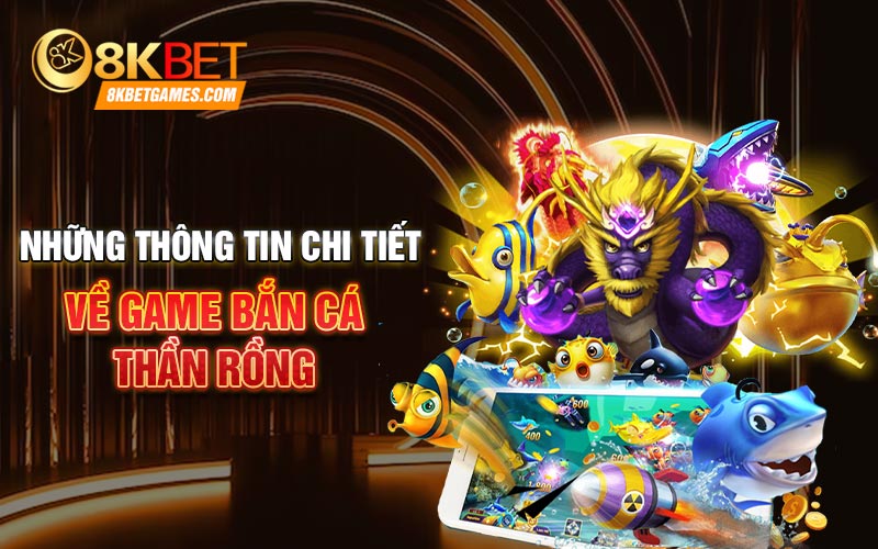 Bắn Cá Thần Rồng Siêu Hấp Dẫn Nhiều Thưởng Hậu Hĩnh Những thông tin chi tiết về game Bắn cá thần rồng