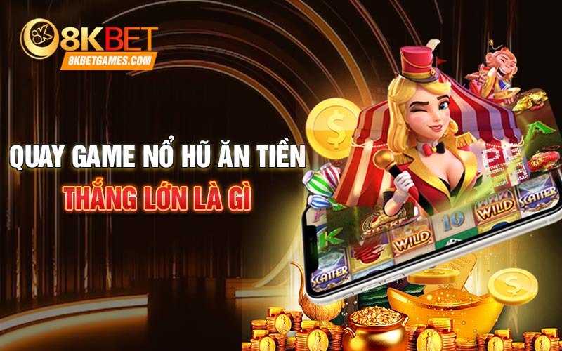 Game Nổ Hũ ăn Tiền 8kbet - Sảnh Chơi Hấp Dẫn Nhất Quay game nổ hũ ăn tiền thắng lớn là gì