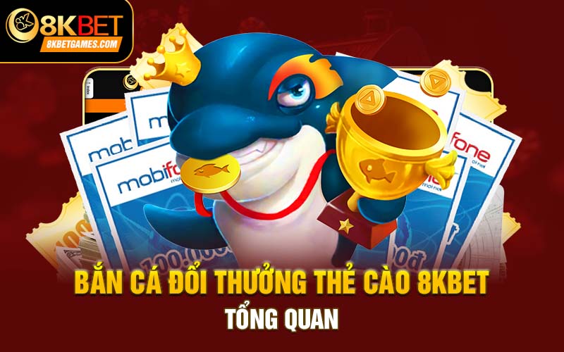 Bắn Cá Đổi Thưởng Thẻ Cào 8kbet Liệu Có Gì Hấp Dẫn? Bắn cá đổi thưởng thẻ cào 8kbet tổng quan